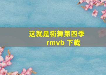 这就是街舞第四季 rmvb 下载